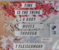 Time is The Thing a Body Moves Through written by T. Fleischmann performed by Joel Froomkin on MP3 CD (Unabridged)